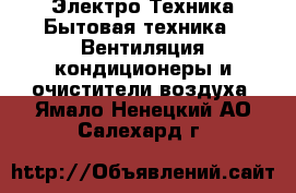 Электро-Техника Бытовая техника - Вентиляция,кондиционеры и очистители воздуха. Ямало-Ненецкий АО,Салехард г.